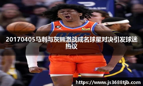 20170405马刺与灰熊激战成名球星对决引发球迷热议